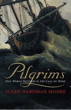 Coperta cărții 'Pilgrims: New World Settlers & the Call of Home - Susan Hardman Moore'