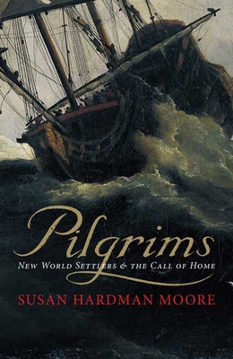 Coperta cărții 'Pilgrims: New World Settlers & the Call of Home - Susan Hardman Moore'