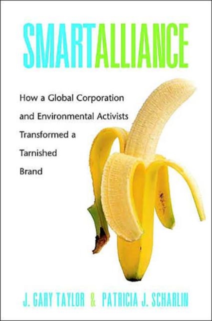 Smart Alliance: How a Global Corporation and Environmental Activists Transformed a Tarnished Brand - J. Gary Taylor