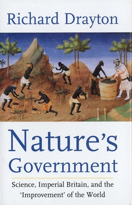 Nature's Government: Science, Imperial Britain and the 'Improvement' of the World - Richard Drayton