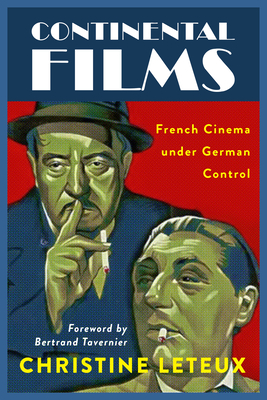 Continental Films: French Cinema Under German Control - Christine Leteux