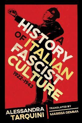 A History of Italian Fascist Culture, 1922-1943 - Alessandra Tarquini