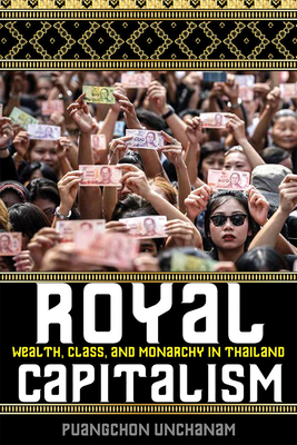 Royal Capitalism: Wealth, Class, and Monarchy in Thailand - Puangchon Unchanam