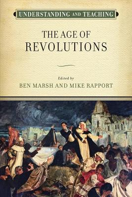 Understanding and Teaching the Age of Revolutions - Ben Marsh