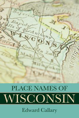 Place Names of Wisconsin - Edward Callary