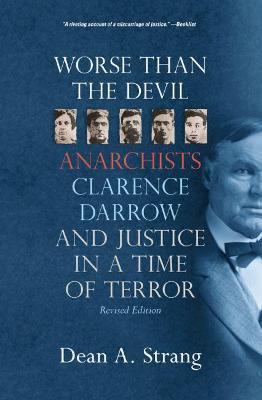 Worse Than the Devil: Anarchists, Clarence Darrow, and Justice in a Time of Terror (2, Revised) - Dean A. Strang