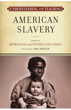 Understanding and Teaching American Slavery - Bethany Jay
