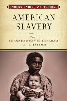 Understanding and Teaching American Slavery - Bethany Jay