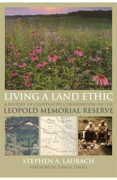 Poza produsului Living a Land Ethic: A History of Cooperative Conservation on the Leopold Memorial Reserve - Stephen A. Laubach