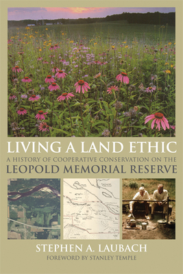 Living a Land Ethic: A History of Cooperative Conservation on the Leopold Memorial Reserve - Stephen A. Laubach