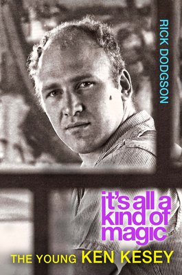 Itas All a Kind of Magic: The Young Ken Kesey - Rick Dodgson