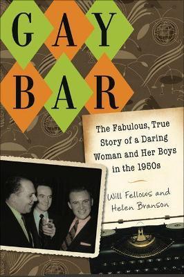 Gay Bar: The Fabulous, True Story of a Daring Woman and Her Boys in the 1950s - Will Fellows