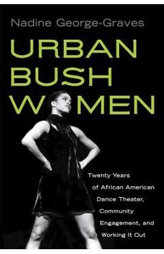 Coperta cărții 'Urban Bush Women: Twenty Years of African American Dance Theater, Community Engagement, and Working It Out - Nadine'