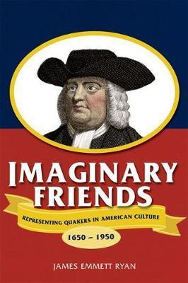 Imaginary Friends: Representing Quakers in American Culture, 1650a 1950 - James Emmett Ryan