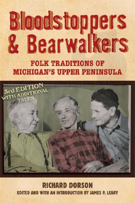 Bloodstoppers and Bearwalkers: Folk Traditions of Michigan's Upper Peninsula - Richard M. Dorson