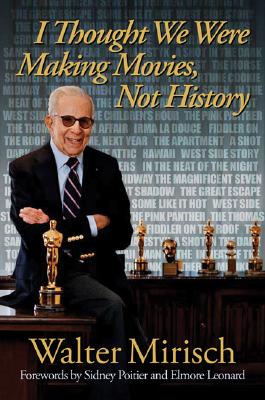 I Thought We Were Making Movies, Not History - Walter Mirisch