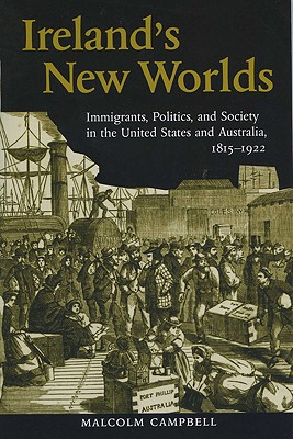 Ireland's New Worlds: Immigrants, Politics, and Society in the United States and Australia, 1815?1922 - Malcolm Campbell