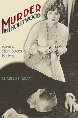 Murder in Hollywood: Solving a Silent Screen Mystery - Charles Higham