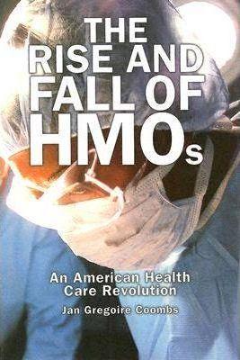 Rise and Fall of HMOs: An American Health Care Revolution - Jan Gregoire Coombs