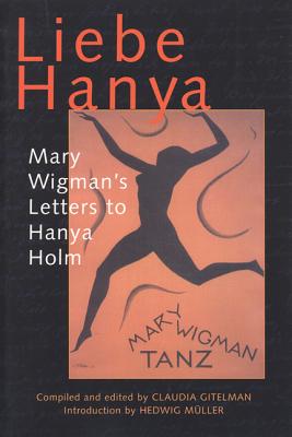 Liebe Hanya: Mary Wigman's Letters to Hanya Holm - Claudia Gitelman