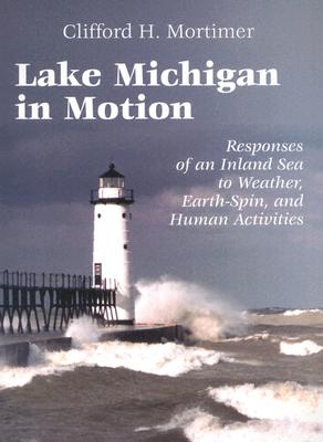 Lake Michigan in Motion: Responses of an Inland Sea to Weather, Earth-Spin, and Human Activities - Clifford H. Mortimer