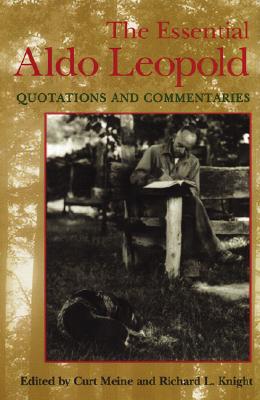 The Essential Aldo Leopold: Quotations and Commentaries - Curt D. Meine