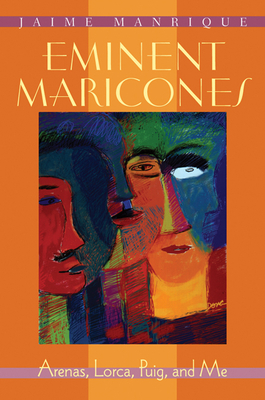 Eminent Maricones: Arenas, Lorca, Puig, and Me - Jaime Manrique
