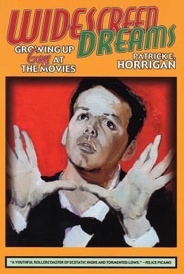 Widescreen Dreams: Growing Up Gay at the Movies - Patrick E. Horrigan
