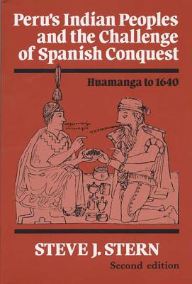 Peru's Indian Peoples and the Challenge of Spanish Conquest: Huamanga to 1640 - Steve J. Stern