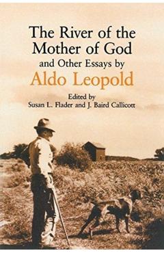The River of the Mother of God: And Other Essays by Aldo Leopold - Aldo Leopold