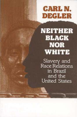 Neither Black Nor White: Slavery and Race Relations in Brazil and the United States - Carl Degler