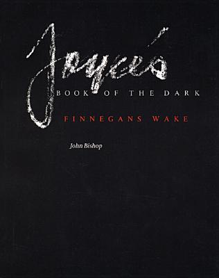 Joyce's Book of the Dark: Finnegans Wake (Revised) - John Bishop