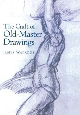 Craft of Old-Master Drawings - James Watrous