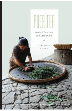 Puer Tea: Ancient Caravans and Urban Chic - Jinghong Zhang