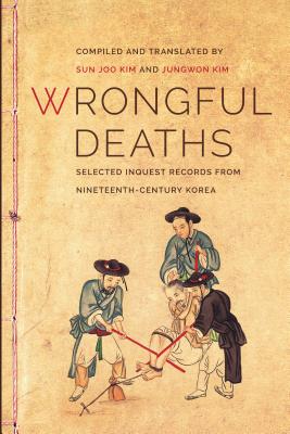 Wrongful Deaths: Selected Inquest Records from Nineteenth-Century Korea - Sun Joo Kim