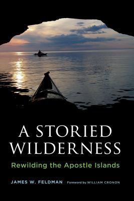 A Storied Wilderness: Rewilding the Apostle Islands - James W. Feldman