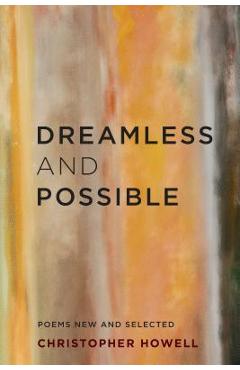 Poza produsului Dreamless and Possible: Poems New and Selected - Christopher Howell
