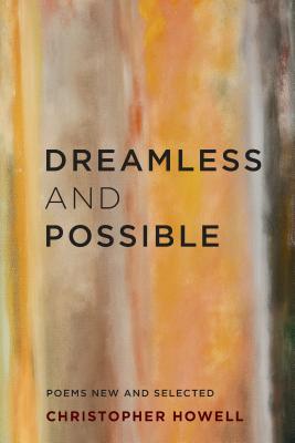Dreamless and Possible: Poems New and Selected - Christopher Howell