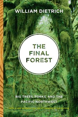 The Final Forest: Big Trees, Forks, and the Pacific Northwest - William Dietrich