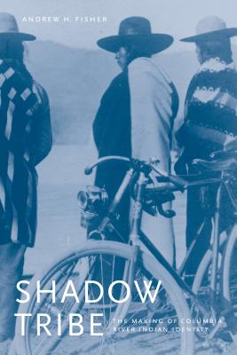 Shadow Tribe: The Making of Columbia River Indian Identity - Andrew H. Fisher