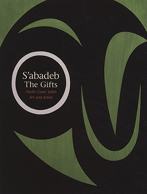 S'Abadeb / The Gifts: Pacific Coast Salish Art and Artists - Barbara Brotherton