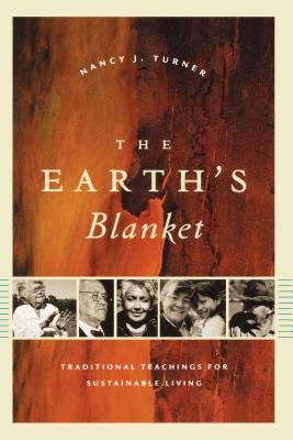 The Earth's Blanket: Traditional Teachings for Sustainable Living - Nancy J. Turner