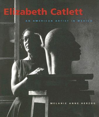 Elizabeth Catlett: An American Artist in Mexico - Melanie Anne Herzog