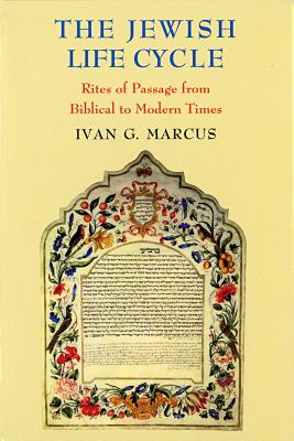 The Jewish Life Cycle: Rites of Passage from Biblical to Modern Times - Ivan G. Marcus