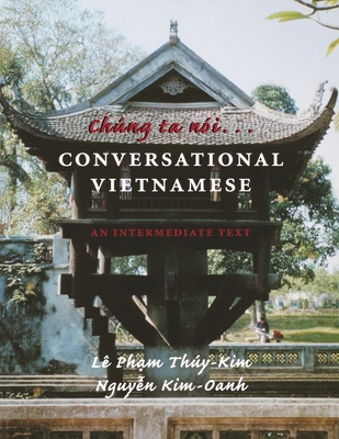 Chung ta noi . . . Conversational Vietnamese: An Intermediate Text - Le Pham Thuy-kim