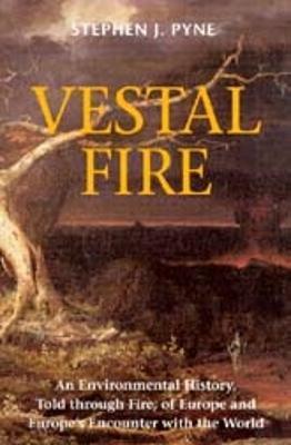 Vestal Fire: An Environmental History, Told through Fire, of Europe and Europe's Encounter with the World - Stephen J. Pyne