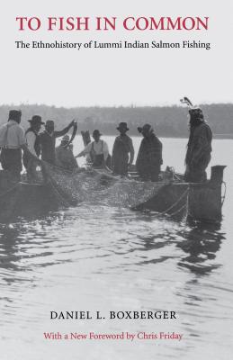 To Fish in Common: The Ethnohistory of Lummi Indian Salmon Fishing - Daniel L. Boxberger