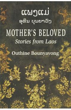Mother's Beloved: Stories from Laos - Outhine Bounyavong
