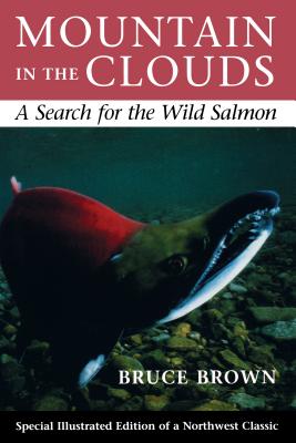Mountain in the Clouds: A Search for the Wild Salmon - Bruce Brown