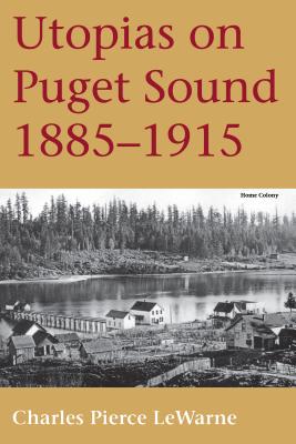 Utopias on Puget Sound: 1885-1915 - Charles Pierce Lewarne